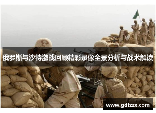 俄罗斯与沙特激战回顾精彩录像全景分析与战术解读