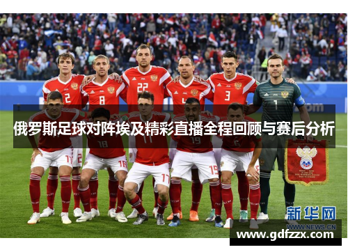 俄罗斯足球对阵埃及精彩直播全程回顾与赛后分析