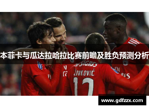 本菲卡与瓜达拉哈拉比赛前瞻及胜负预测分析