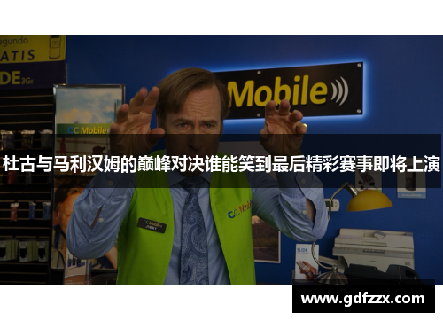 杜古与马利汉姆的巅峰对决谁能笑到最后精彩赛事即将上演