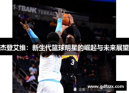 杰登艾维：新生代篮球明星的崛起与未来展望