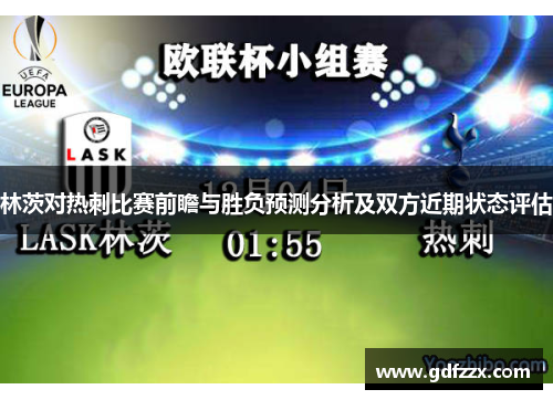 林茨对热刺比赛前瞻与胜负预测分析及双方近期状态评估