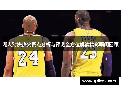 湖人对决热火赛点分析与预测全方位解读精彩瞬间回顾