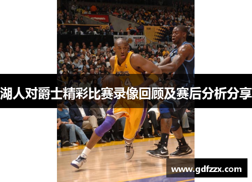 湖人对爵士精彩比赛录像回顾及赛后分析分享