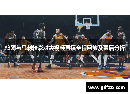 篮网与马刺精彩对决视频直播全程回放及赛后分析